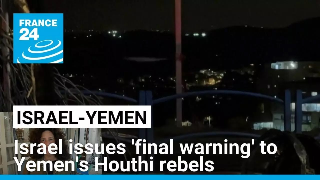 Israel Issues ‘Final Warning’ to Yemen’s Houthi Rebels, According to FRANCE 24 English