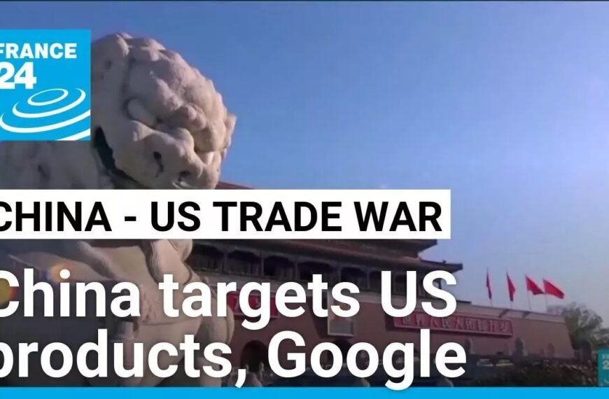 China Implements Retaliatory Tariffs on US Goods, Initiates Investigation into Google